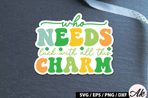 Who needs luck with all this charm Retro Stickers SVG akazaddesign 