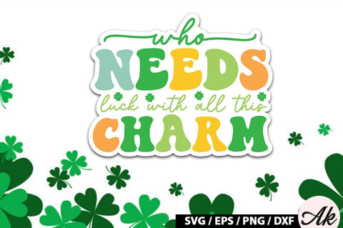 Who needs luck with all this charm Retro Stickers SVG akazaddesign 