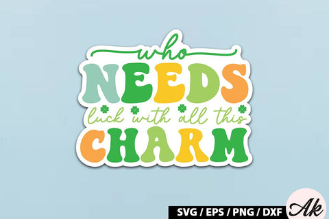 Who needs luck with all this charm Retro Stickers SVG akazaddesign 
