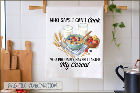Who says i can't cook you probably haven't tasted my cereal Towel Sublimation Shetara Begum 