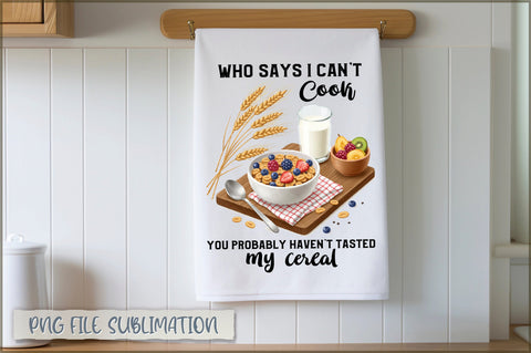 Who says i can't cook you probably haven't tasted my cereal Towel Sublimation Shetara Begum 