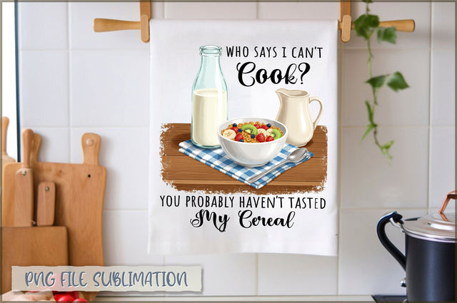 Who says i can't cook you probably haven't tasted my cereal Towel Sublimation Shetara Begum 