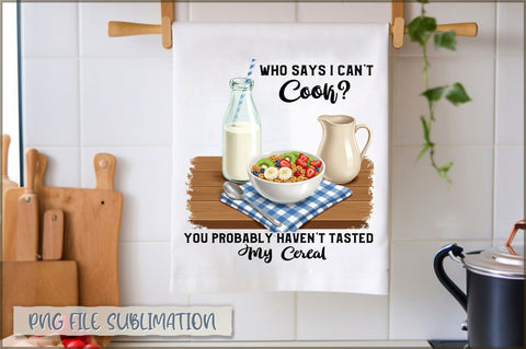 Who says i can't cook you probably haven't tasted my cereal Towel Sublimation Shetara Begum 
