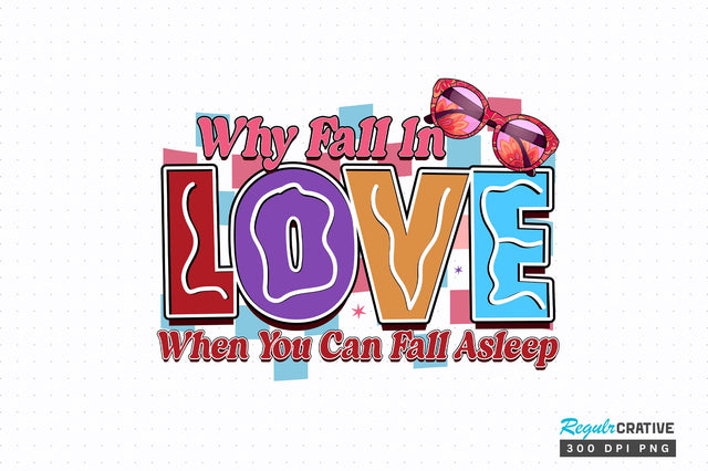 Why fall in love when you PNG Design Sublimation Regulrcrative 