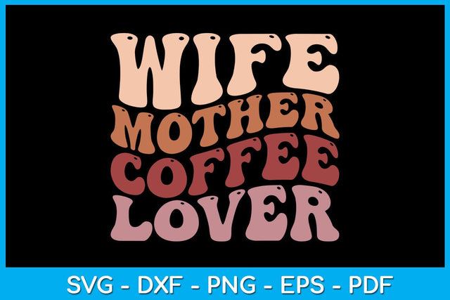 Wife Mother Coffee Lover Mother's Day SVG PNG PDF Cut File SVG Creativedesigntee 