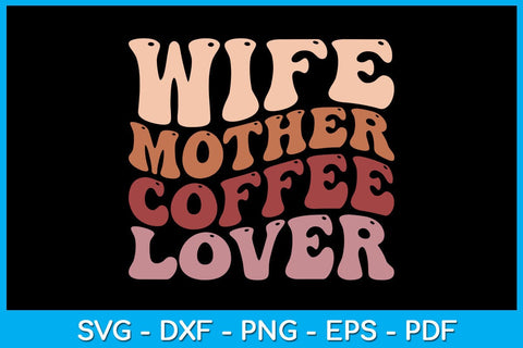 Wife Mother Coffee Lover Mother's Day SVG PNG PDF Cut File SVG Creativedesigntee 