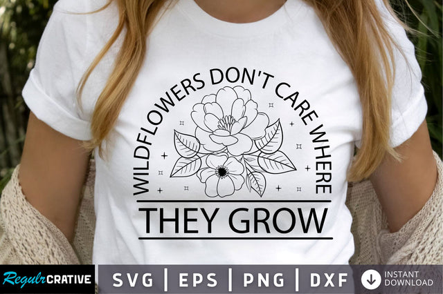 Wildflowers dont care where they grow SVG Design SVG Regulrcrative 
