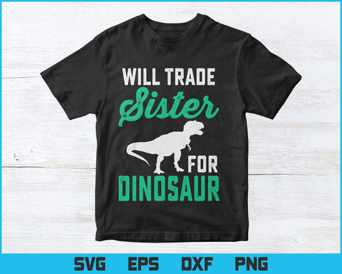 Will Trade Sister For Dinosaur For Boys Who Love Dinosaurs Svg Png Files, Dinosaur svg for cricut, Dinosaur valentine gift t-shirt design SVG DesignDestine 