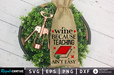 Wine because teaching aint Svg Design SVG Regulrcrative 