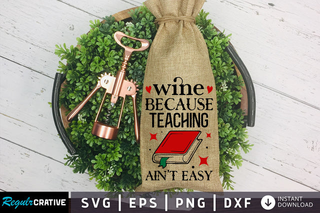 Wine because teaching aint Svg Design SVG Regulrcrative 