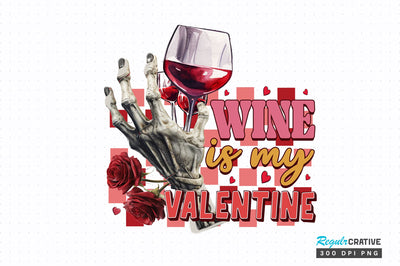 Wine is my valentine PNG Design Sublimation Regulrcrative 