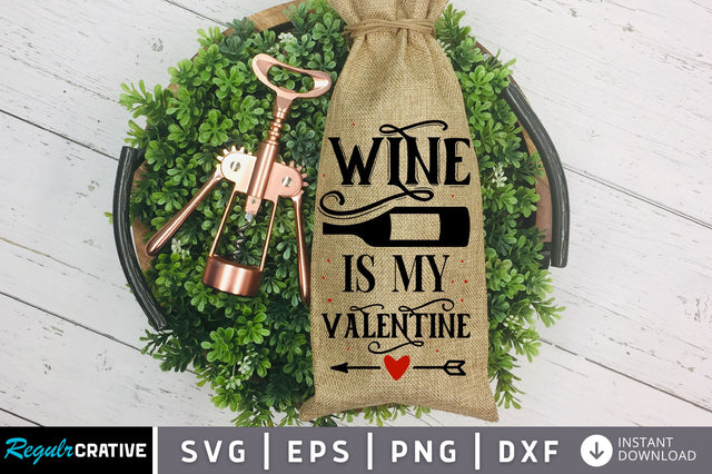 Wine is my valentine SVG design SVG Regulrcrative 