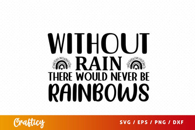 Witout rain there would never be rainbows SVG Design SVG Designangry 