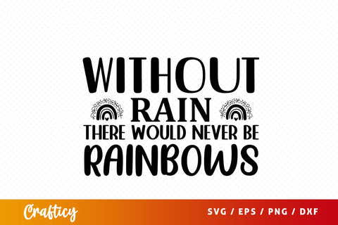 Witout rain there would never be rainbows SVG Design SVG Designangry 