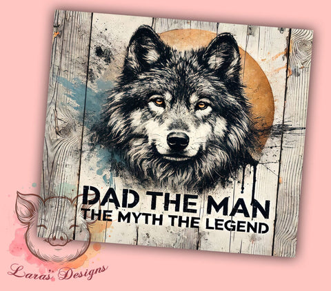Wolf Dad The Man The Myth 20oz Tumbler Wrap, Wolf Dad Mug, The Man The Myth The Legend Cup, 20oz Drinkware, Father's Day Gift, Wolf Lover Tumbler, Unique Dad Gift Sublimation Lara' s Designs 