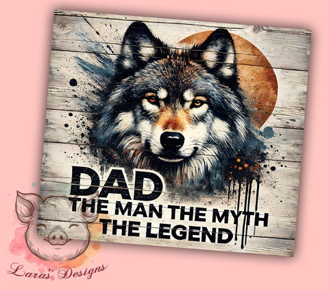 Wolf Dad The Man The Myth 20oz Tumbler Wrap, Wolf Dad Mug, The Man The Myth The Legend Cup, 20oz Drinkware, Father's Day Gift, Wolf Lover Tumbler, Unique Dad Gift Sublimation Lara' s Designs 
