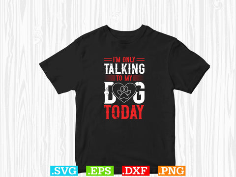 Womens I'm Only Talking to My Dog Today Shirt SVG Creativeart88 