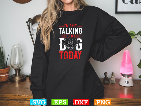 Womens I'm Only Talking to My Dog Today Shirt SVG Creativeart88 