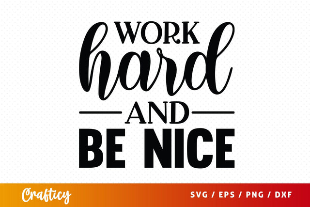 Work Hard And Be Nice Svg Design SVG Designangry 