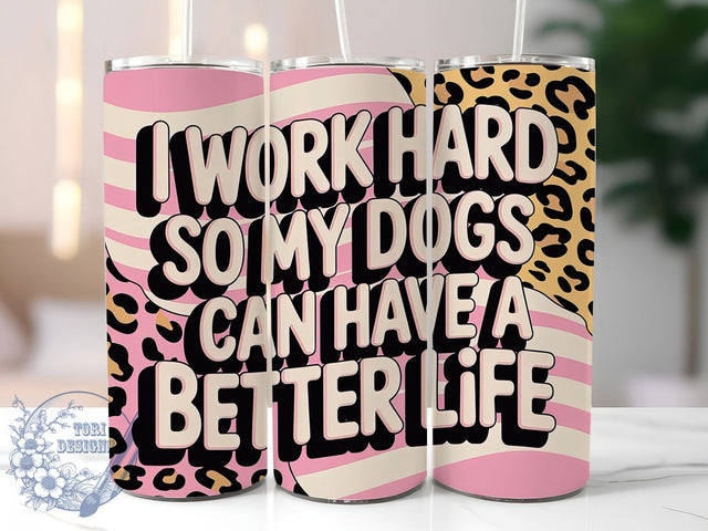 Work Hard Dogs 20oz Tumbler, Better Life For Dogs, Funny Work Tumbler, Humor Wrap, Sarcastic PNG Design, Sublimation Design, 20oz Tumbler Wrap, Pet Lover Cup Design Sublimation ToriDesigns 
