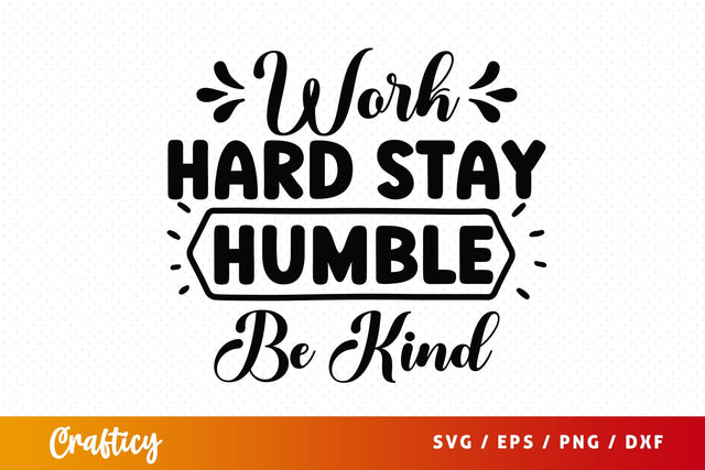 Work Hard Stay Humble Be Kind SVG Design SVG Designangry 