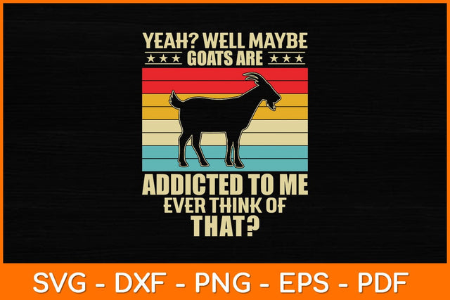 Yeah Well Maybe Goats Are Addicted To Me Svg Design SVG artprintfile 