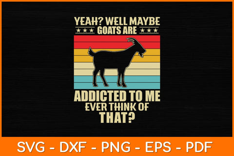 Yeah Well Maybe Goats Are Addicted To Me Svg Design SVG artprintfile 