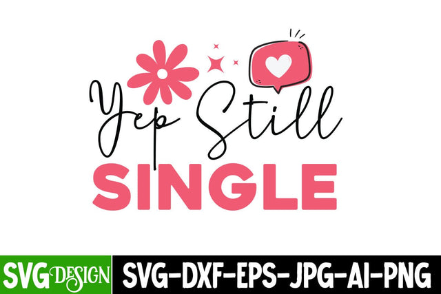 Yep Still Single SVG Design, Yep Still Single Sublimation PNG, Happy Valentine’s Day Design,Valentine's Day SVG Design,Valentine Shirt Design,Valentine's Day Quotes SVG BlackCatsMedia 