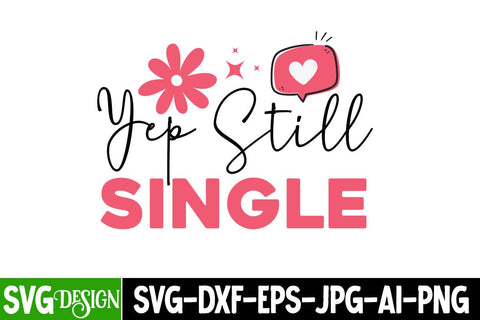 Yep Still Single SVG Design, Yep Still Single Sublimation PNG, Happy Valentine’s Day Design,Valentine's Day SVG Design,Valentine Shirt Design,Valentine's Day Quotes SVG BlackCatsMedia 
