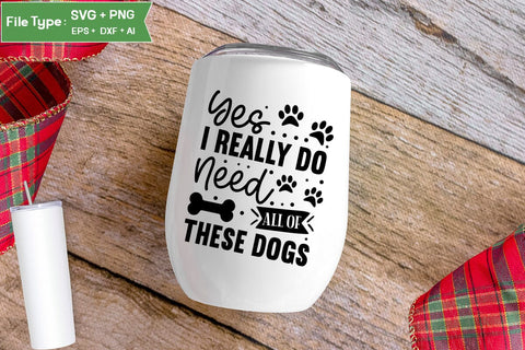 Yes I Really Do Need All Of These Dogs SVG Cut File, Funny Dog SVG Design, SVGs,Quotes and Sayings,Food & Drink,On Sale, Print & Cut SVG DesignPlante 503 
