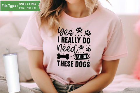 Yes I Really Do Need All Of These Dogs SVG Cut File, Funny Dog SVG Design, SVGs,Quotes and Sayings,Food & Drink,On Sale, Print & Cut SVG DesignPlante 503 