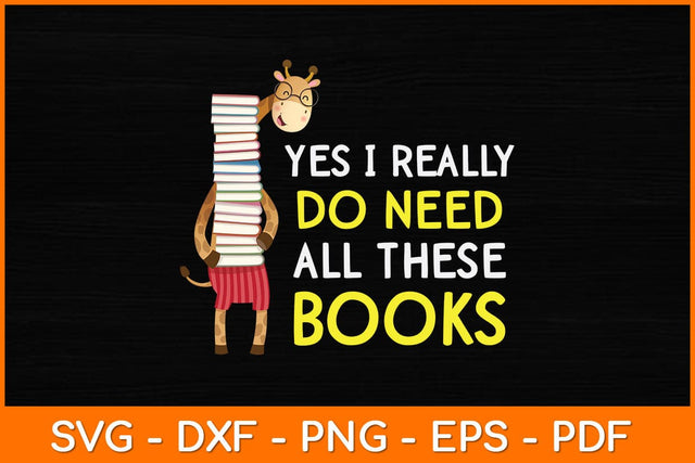 Yes I Really Do Need All These Books Svg File SVG artprintfile 
