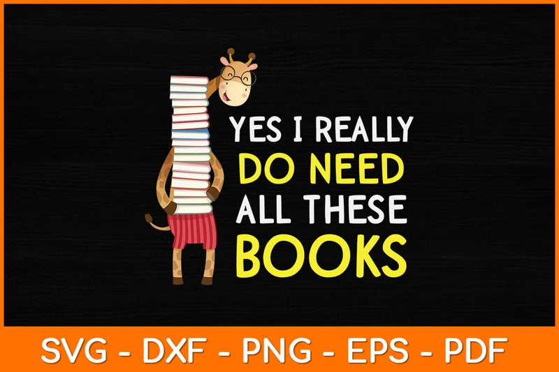 Yes I Really Do Need All These Books Svg File SVG artprintfile 