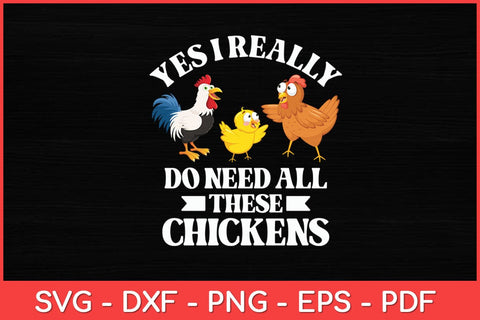 Yes I Really Do Need All These Chickens - Chicken Lover Farm Svg Design SVG artprintfile 