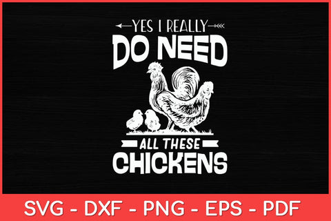 Yes I Really Do Need All These Chickens - Farmer Funny Svg Design SVG artprintfile 