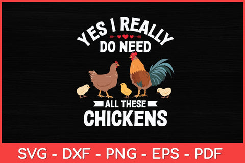 Yes I Really Do Need All These Chickens Poultry Farm Chicken Farmer Svg Design SVG artprintfile 