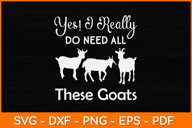 Yes! I Really Do Need All These Goats Svg Design SVG artprintfile 