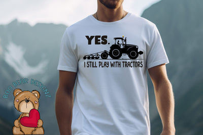 Yes, I Still play with tractors Sublimation Boo Bear Designz 