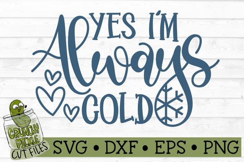 Yes I'm Always Cold SVG File SVG Crunchy Pickle 