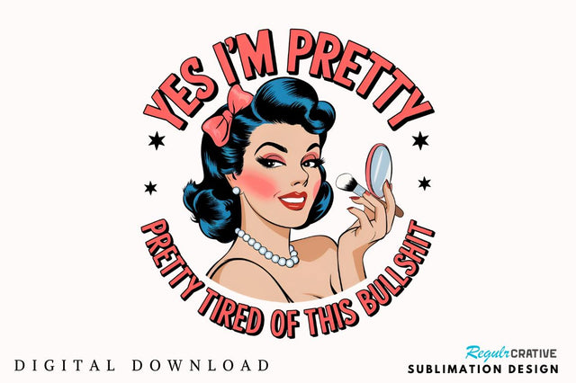 Yes I'm Pretty Tired of this Bullshit Sublimation Design Sublimation Regulrcrative 