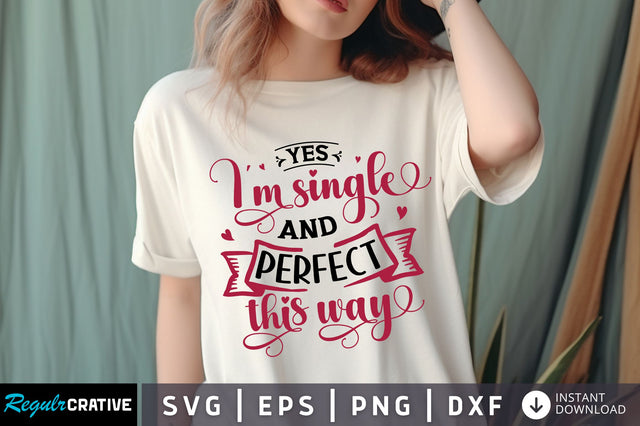 Yes I'm single and perfect this way svg Design SVG Regulrcrative 