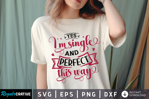 Yes I'm single and perfect this way svg Design SVG Regulrcrative 