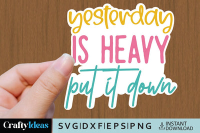 Yesterday is heavy put it down SVG Crafty Ideas 