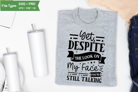 Yet, Despite The Look On My Face You're Still Talking SVG Cut File, Sarcastic SVG Design, SVGs,Quotes and Sayings,Food & Drink,On Sale, Print & Cut SVG DesignPlante 503 