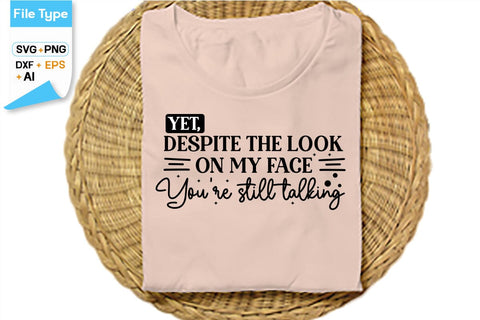 Yet, Despite The Look On My Face You're Still Talking SVG Cut File, SVGs,Quotes and Sayings,Food & Drink,On Sale, Print & Cut SVG DesignPlante 503 