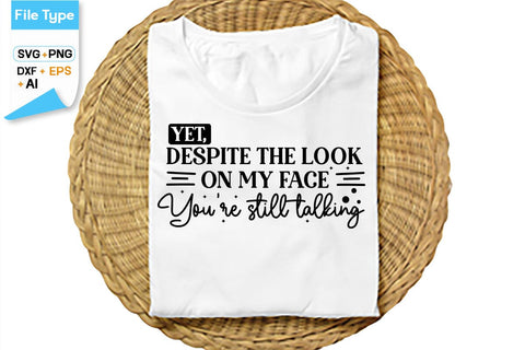 Yet, Despite The Look On My Face You're Still Talking SVG Cut File, SVGs,Quotes and Sayings,Food & Drink,On Sale, Print & Cut SVG DesignPlante 503 