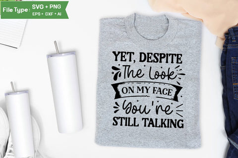 Yet, Despite The Look On My Face You're Still Talking SVG Design, Sarcastic SVG, Funny SVG Cut Files, Sarcastic Mug, SVGs,Quotes and Sayings,Food & Drink,On Sale, Print & Cut SVG DesignPlante 503 