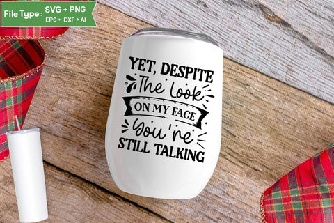 Yet, Despite The Look On My Face You're Still Talking SVG Design, Sarcastic SVG, Funny SVG Cut Files, Sarcastic Mug, SVGs,Quotes and Sayings,Food & Drink,On Sale, Print & Cut SVG DesignPlante 503 