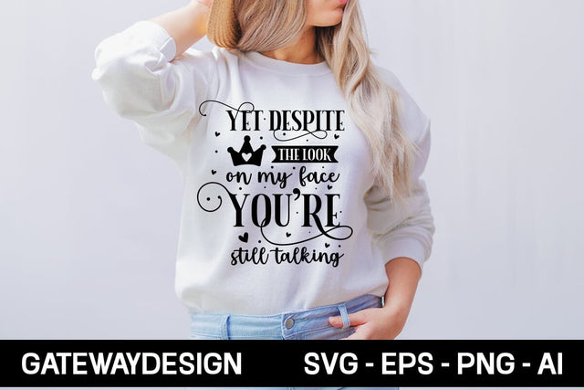 Yet Despite The Look On My Face You're Still Talking Svg Design SVG designmaster24 