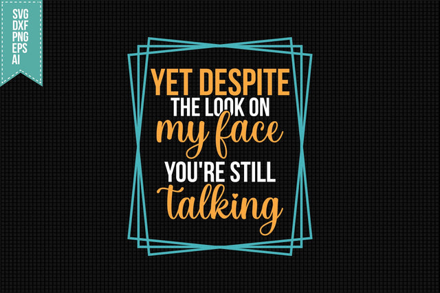 Yet Despite the Look on My Face You're Still talking Svg, Funny Sarcastic Svg SVG shah alam 